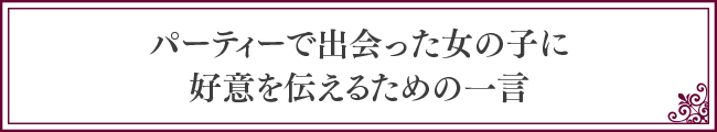 パーティーで出会った女の子に好意を伝えるための一言